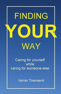 Finding your way: Caring for yourself while caring for someone else Finding your way: Caring for yourself while caring for someone else