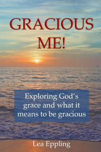 Gracious Me!: exploring God's grace and what it means to be gracious Gracious Me!: exploring God's grace and what it means to be gracious