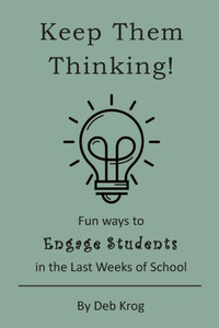 Keep Them Thinking!: Fun Ways to Engage Students in the Last Weeks of School Keep Them Thinking!: Fun Ways to Engage Students in the Last Weeks of School