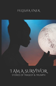 I Am A Survivor:: Stories of Tragedy & Triumph