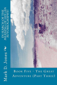 In Search of the Meaning of Life (An Autobiography): Book Five - The Great Adventure (Part Three)