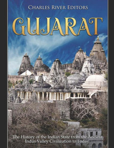 Gujarat: The History of the Indian State from the Ancient Indus Valley Civilization to Today