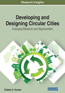 Developing and Designing Circular Cities: Emerging Research and Opportunities Developing and Designing Circular Cities: Emerging Research and Opportunities
