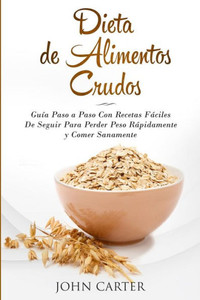 Dieta de Alimentos Crudos: Guía Paso a Paso Con Recetas Fáciles De Seguir Para Perder Peso Rápidamente y Comer Sanamente (Raw Food Diet Spanish Version) (Dieta Saludable) (Spanish Edition) Dieta de Alimentos Crudos: Guía Paso a Paso Con Recetas Fáciles De Seguir Para Perder Peso Rápidamente y Comer Sanamente (Raw Food Diet Spanish Version) (Dieta Saludable) (Spanish Edition)