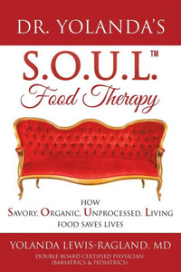 Dr. Yolanda's S.O.U.L. Food Therapy: How Savory, Organic, Unprocessed, Living Food Saves Lives Dr. Yolanda's S.O.U.L. Food Therapy: How Savory, Organic, Unprocessed, Living Food Saves Lives