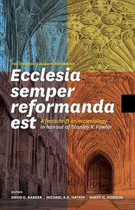 Ecclesia Semper Reformanda Est / The Church Is Always Reforming: A Festschrift on Ecclesiology in Honour of Stanley K. Fowler