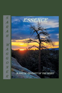 Essence: A Poetic Odyssey of the Spirit Essence: A Poetic Odyssey of the Spirit