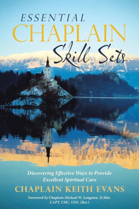 Essential Chaplain Skill Sets: Discovering Effective Ways to Provide Excellent Spiritual Care Essential Chaplain Skill Sets: Discovering Effective Ways to Provide Excellent Spiritual Care