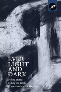 Ever Light and Dark: Telling Secrets, Telling the Truth Ever Light and Dark: Telling Secrets, Telling the Truth