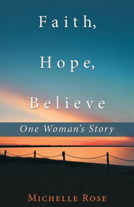 Faith, Hope, Believe: One Woman'S Story Faith, Hope, Believe: One Woman'S Story