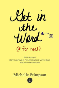 Get in the Word For Real: 30 Days of Developing a Relationship with God Around His Word