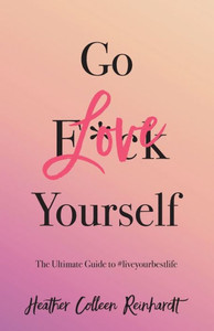 Go Love Yourself: The Ultimate Guide to #liveyourbestlife Go Love Yourself: The Ultimate Guide to #liveyourbestlife