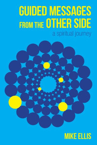 Guided Messages from the Other Side: (A Spiritual Journey) Guided Messages from the Other Side: (A Spiritual Journey)