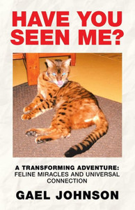 Have You Seen Me?: A Transforming Adventure: Feline Miracles and Universal Connection Have You Seen Me?: A Transforming Adventure: Feline Miracles and Universal Connection