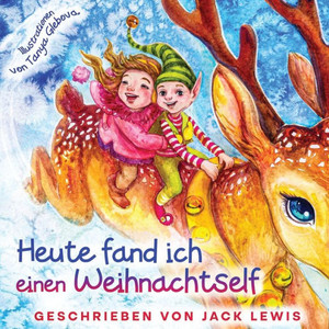 Heute fand ich einen Weihnachtself: Eine zauberhafte Weihnachtsgeschichte für Kinder über Freundschaft und die Kraft der Fantasie (German Edition)