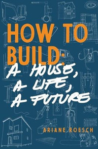 How to Build: a House, a Life, a Future How to Build: a House, a Life, a Future