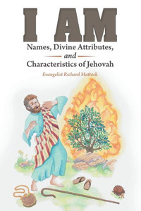 I Am: Names, Divine Attributes, and Characteristics of Jehovah I Am: Names, Divine Attributes, and Characteristics of Jehovah