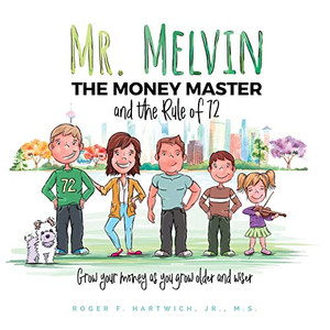 Mr. Melvin The Money Master and the Rule of 72: Grow your money as you grow older and wiser