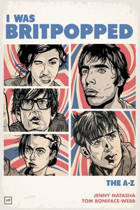 I Was Britpopped: The A-Z of Britpop I Was Britpopped: The A-Z of Britpop
