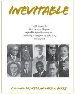 Inevitable: The History of the Beta Lambda Chapter, Alpha Phi Alpha Fraternity, Inc., January 19, 1919 - January 19, 2019 and Beyond Inevitable: The History of the Beta Lambda Chapter, Alpha Phi Alpha Fraternity, Inc., January 19, 1919 - January 19, 2019 and Beyond