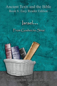 Israel... From Goshen to Sinai - Easy Reader Edition: Synchronizing the Bible, Enoch, Jasher, and Jubilees (Ancient Texts and the Bible: Book 6)