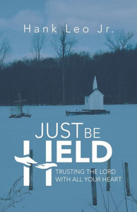 Just Be Held: Trusting the Lord with All Your Heart Just Be Held: Trusting the Lord with All Your Heart