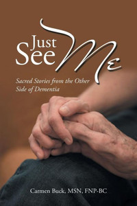 Just See Me: Sacred Stories from the Other Side of Dementia Just See Me: Sacred Stories from the Other Side of Dementia