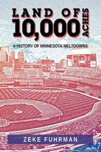 Land of 10,000 Aches: A History of Minnesota Meltdowns Land of 10,000 Aches: A History of Minnesota Meltdowns