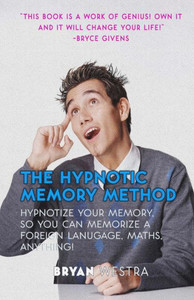 The Hypnotic Memory Method : Hypnotize Your Memory, So You Can Memorize A Foreign Language, Maths, Anything!
