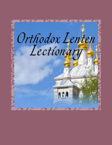 Orthodox Lenten Lectionary : Byzantine Rite Orthodox Lenten Lectionary : Byzantine Rite