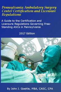 Pennsylvania Ambulatory Surgery Center Certification And Licensure Regulations 2017 : A Guide To The Certification And Licensure Regulations Governing Free-Standing Ascs In Pennsylvania Pennsylvania Ambulatory Surgery Center Certification And Licensure Regulations 2017 : A Guide To The Certification And Licensure Regulations Governing Free-Standing Ascs In Pennsylvania