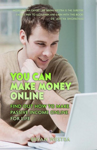 You Can Make Money Online : Find Out How To Make Passive Income Online For Life