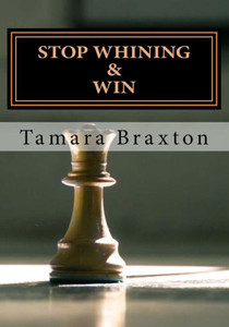 Stop Whining And Win : The Ultimate Guide For Turning Your Obstacles Into Opportunities