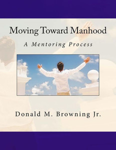 Moving Toward Manhood : A Mentoring Process
