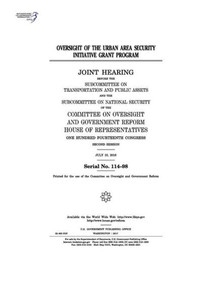 Oversight Of The Urban Area Security Initiative Grant Program : Joint Hearing Before The Subcommittee On Transportation And Public Assets And The Subcommittee On National Security Of The Committee On Oversight And Government Reform Oversight Of The Urban Area Security Initiative Grant Program : Joint Hearing Before The Subcommittee On Transportation And Public Assets And The Subcommittee On National Security Of The Committee On Oversight And Government Reform