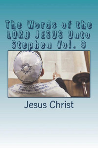 The Words Of The Lord Jesus Unto Stephen Vol. 9 The Words Of The Lord Jesus Unto Stephen Vol. 9