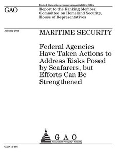 Maritime Security : Federal Agencies Have Taken Actions To Address Risks Posed By Seafarers, But Efforts Can Be Strengthened: Report To The Ranking Member, Committee On Homeland Security, House Of Representatives.