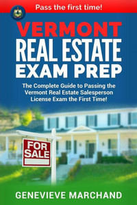 Vermont Real Estate Exam Prep : The Complete Guide To Passing The Vermont Real Estate Salesperson License Exam The First Time!