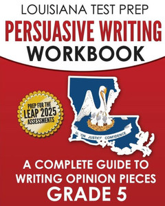 Louisiana Test Prep Persuasive Writing Workbook Grade 5 : A Complete Guide To Writing Opinion Pieces