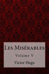 Les Misérables Volume V Victor Hugo Les Misérables Volume V Victor Hugo