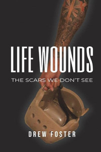 Life Wounds : The Scars We Don'T See Life Wounds : The Scars We Don'T See