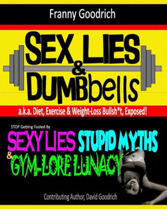 Sex, Lies, & Dumbbells : Exposing Diet, Exercise, & Weight-Loss Bullsh*T
