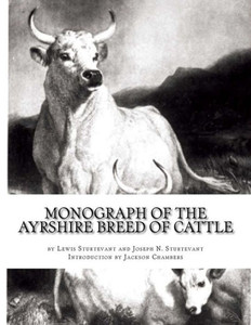 Monograph Of The Ayrshire Breed Of Cattle : The Dairy Cow; With An Appendix On Ayrshire, Jersey And Dutch Cattle Milks