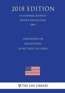 Limitations On Duplication Of Net Built-In Losses (Us Internal Revenue Service Regulation) (Irs) (2018 Edition)