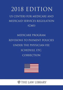 Medicare Program - Revisions To Payment Policies Under The Physician Fee Schedule, Etc. - Correction (Us Centers For Medicare And Medicaid Services Regulation) (Cms) (2018 Edition)