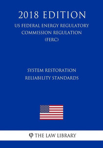 System Restoration Reliability Standards (Us Federal Energy Regulatory Commission Regulation) (Ferc) (2018 Edition)