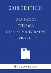 Utah Code - Title 63A - Utah Administrative Services Code (2018 Edition)