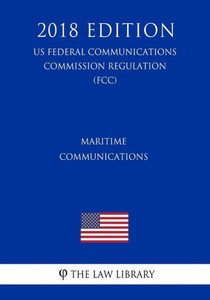 Maritime Communications (Us Federal Communications Commission Regulation) (Fcc) (2018 Edition)