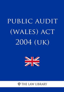 Public Audit (Wales) Act 2004 (Uk) Public Audit (Wales) Act 2004 (Uk)