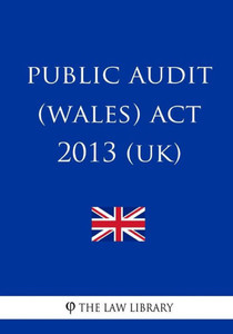 Public Audit (Wales) Act 2013 (Uk) Public Audit (Wales) Act 2013 (Uk)